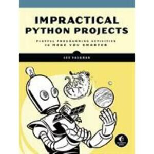 Impractical Python Projects : Playful Programming Activities to Make You Smarter
